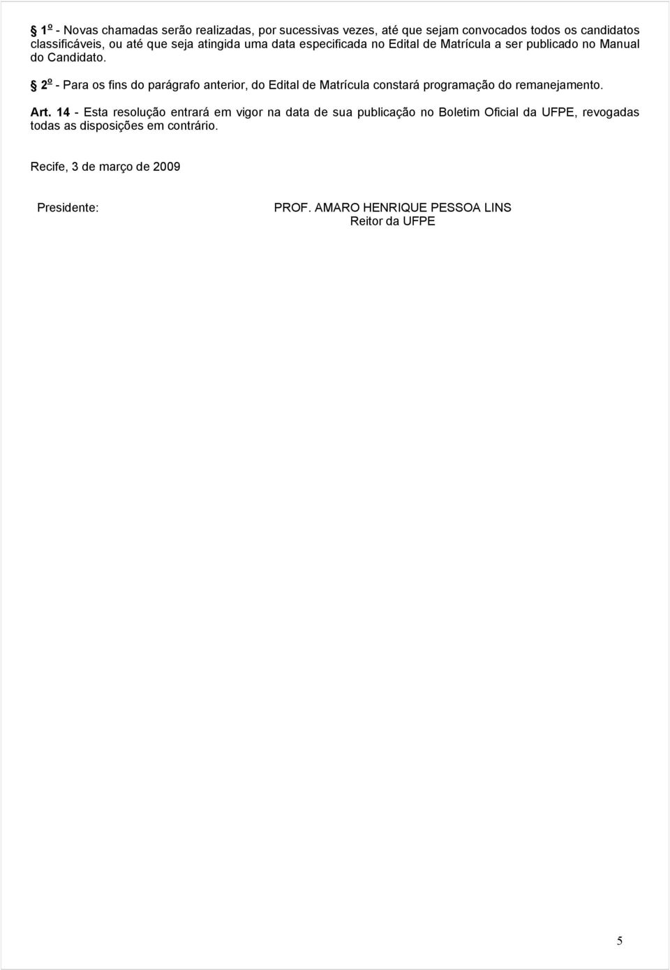 2 o - Para os fins do parágrafo anterior, do Edital de Matrícula constará programação do remanejamento. Art.