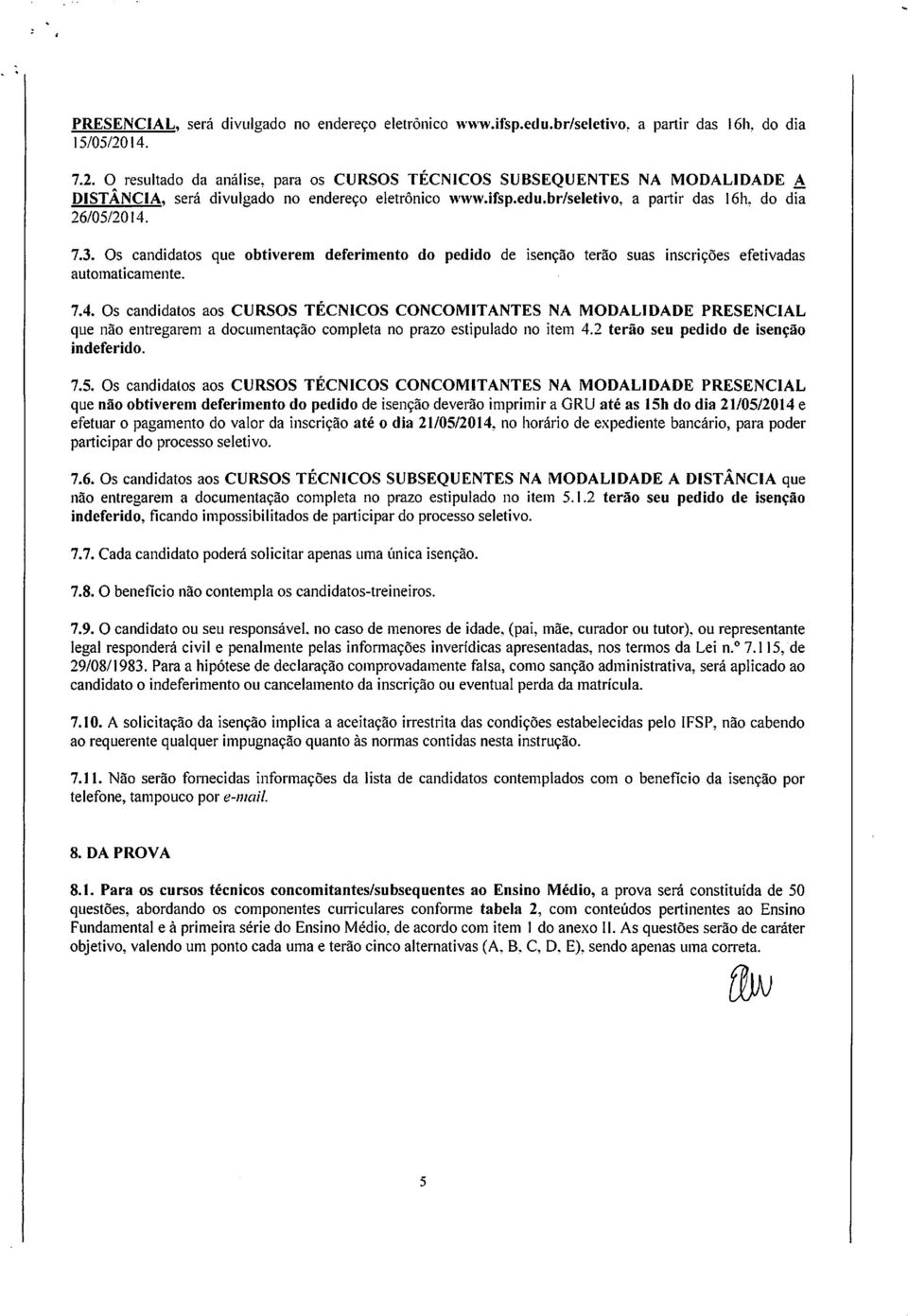Os candidats que btiverem deferiment d pedid de isençã terã suas inscrições efetivadas autmaticamente. 7.4.