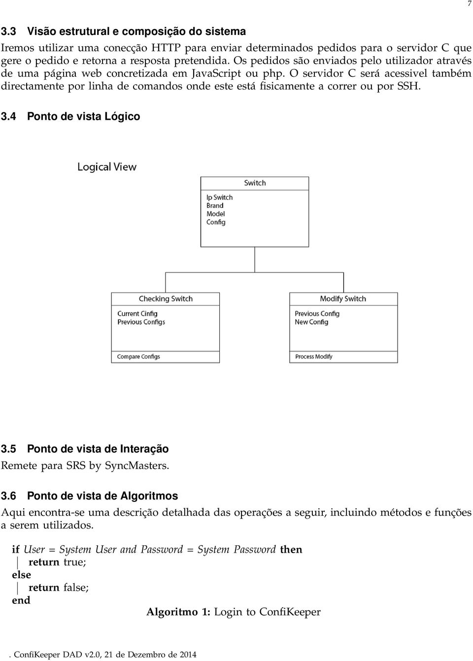 O servidor C será acessivel também directamente por linha de comandos onde este está fisicamente a correr ou por SSH. 3.4 Ponto de vista Lógico 3.