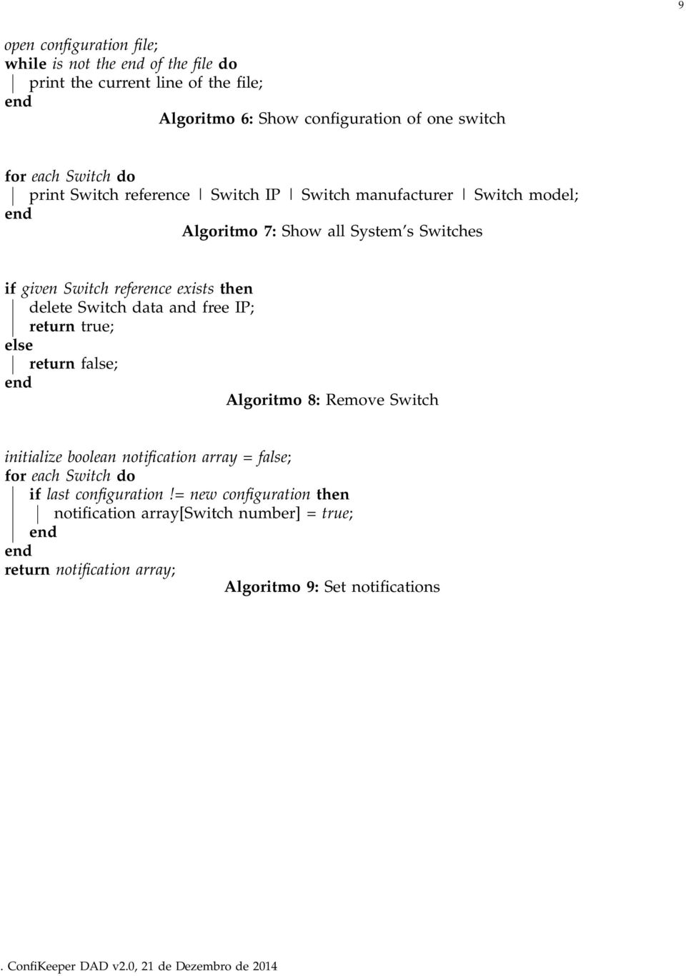 exists then delete Switch data and free IP; else return false; Algoritmo 8: Remove Switch initialize boolean notification array = false; for each