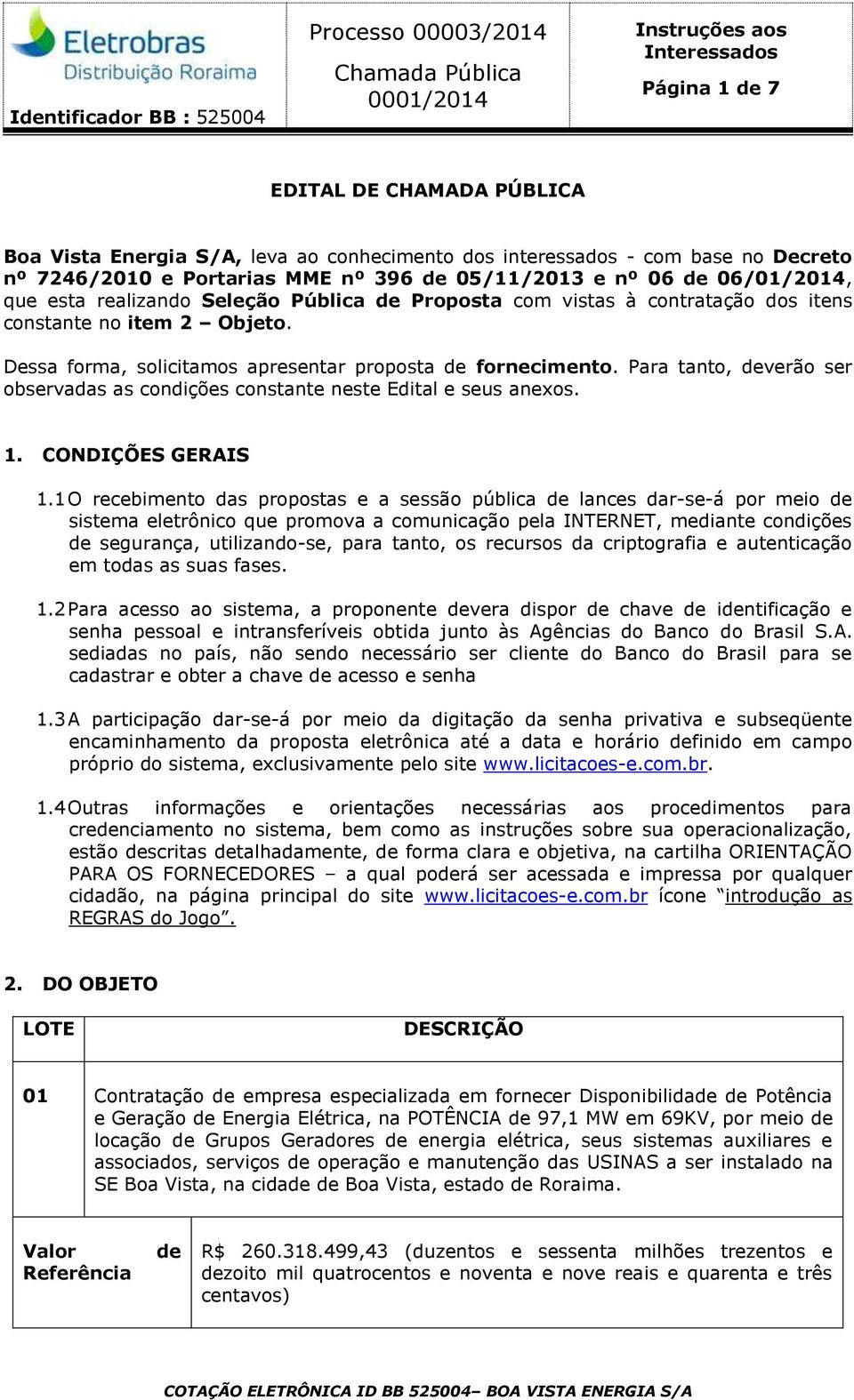 Para tanto, deverão ser observadas as condições constante neste Edital e seus anexos. 1. CONDIÇÕES GERAIS 1.