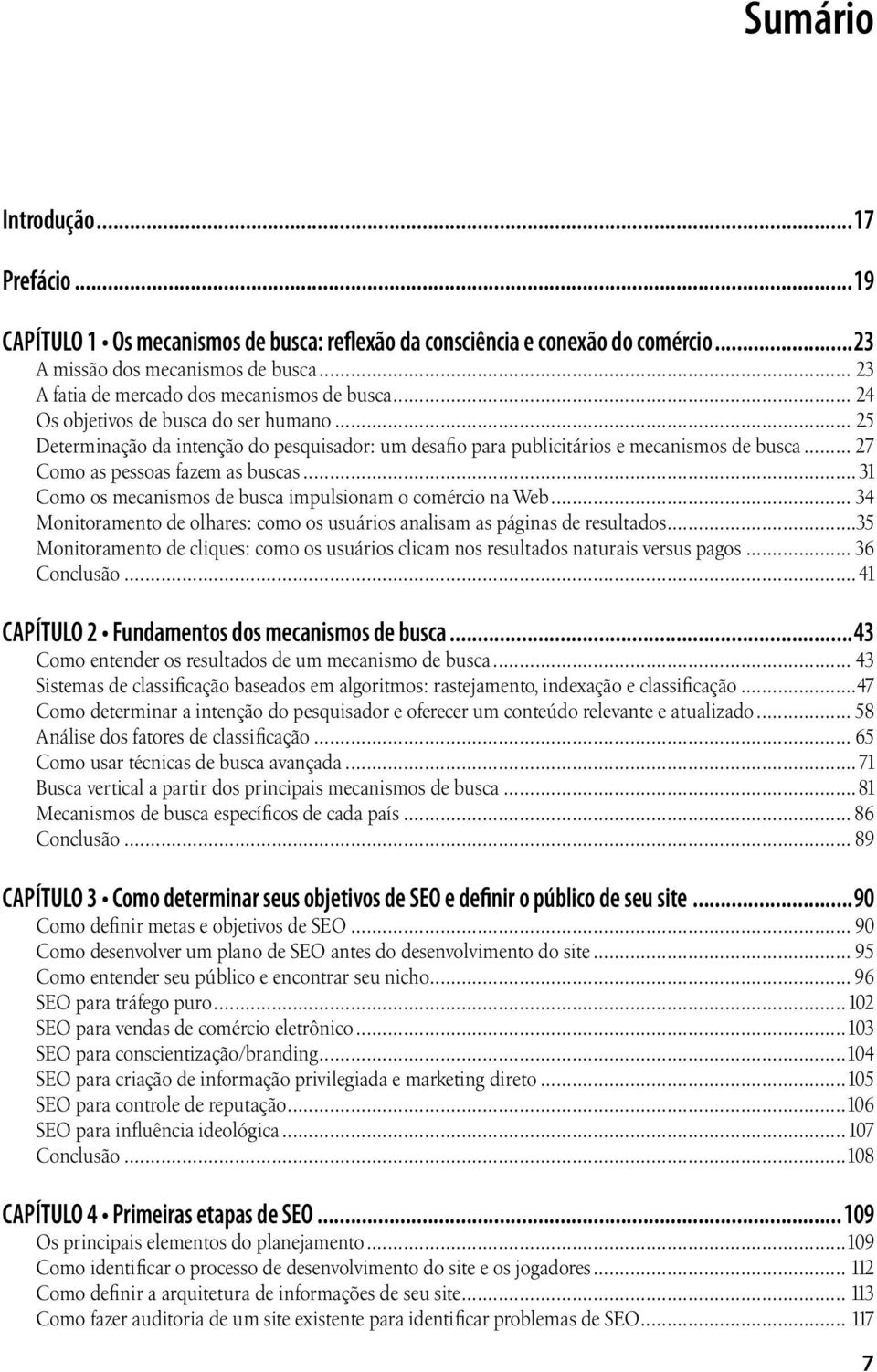 .. 27 Como as pessoas fazem as buscas... 31 Como os mecanismos de busca impulsionam o comércio na Web... 34 Monitoramento de olhares: como os usuários analisam as páginas de resultados.