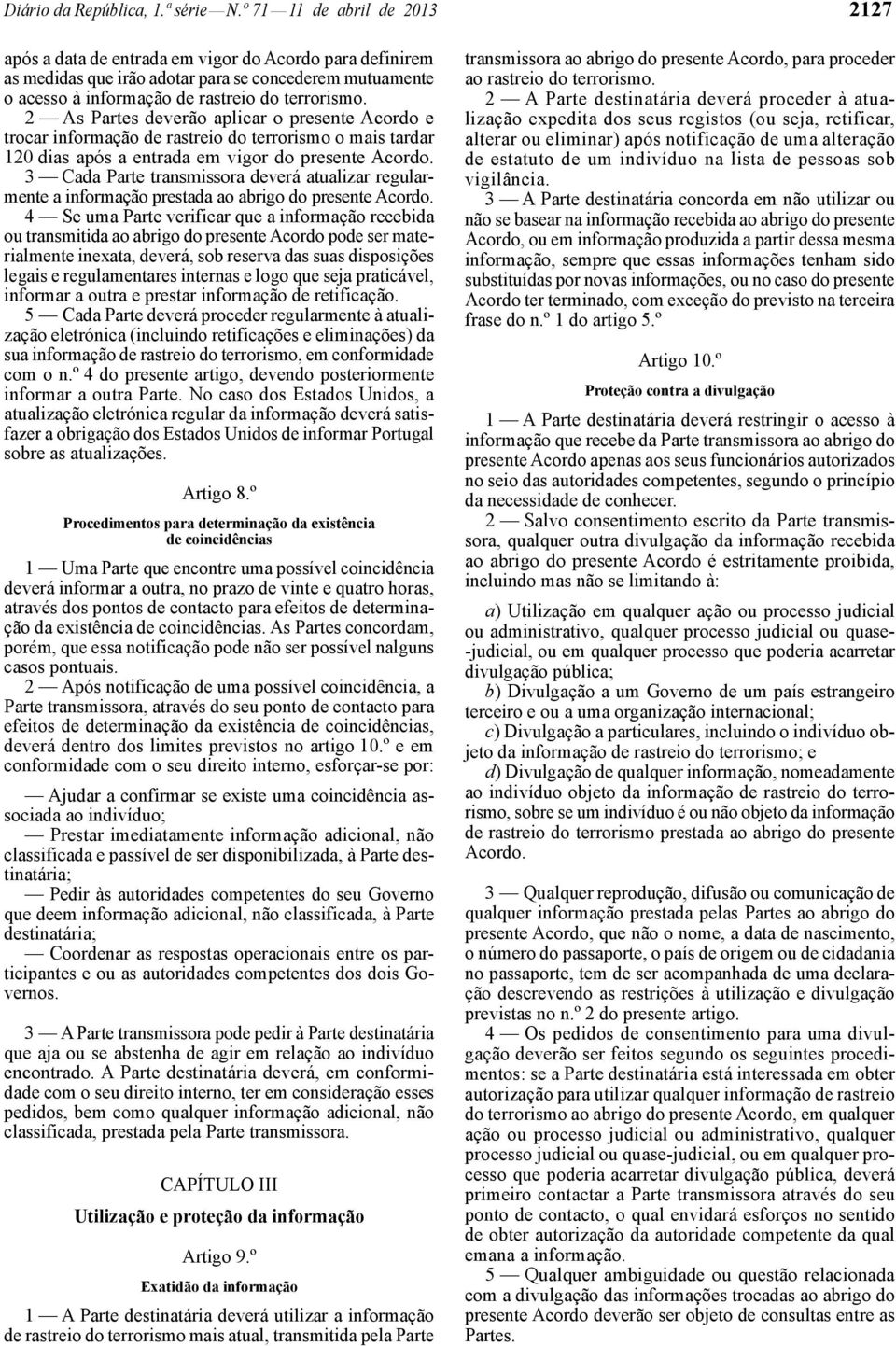 2 As Partes deverão aplicar o presente Acordo e trocar informação de rastreio do terrorismo o mais tardar 120 dias após a entrada em vigor do presente Acordo.