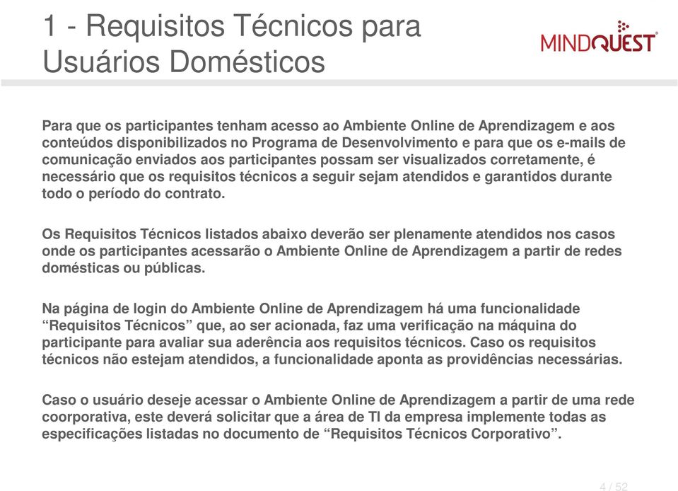 contrato. Os Requisitos Técnicos listados abaixo deverão ser plenamente atendidos nos casos onde os participantes acessarão o Ambiente Online de Aprendizagem a partir de redes domésticas ou públicas.