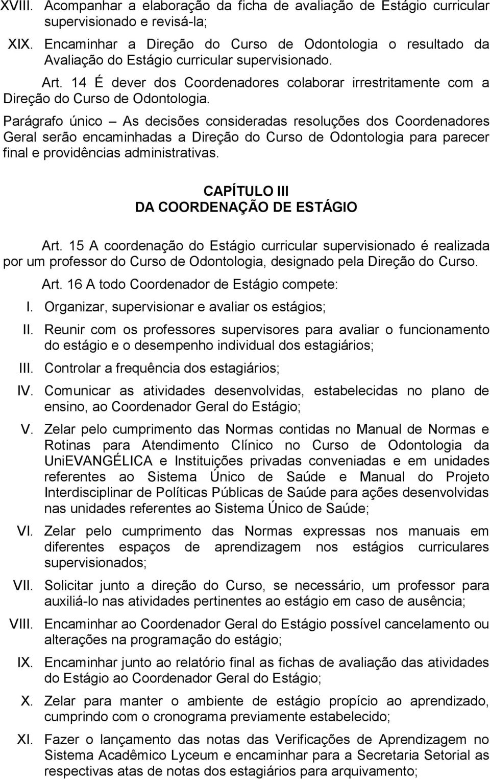 14 É dever dos Coordenadores colaborar irrestritamente com a Direção do Curso de Odontologia.