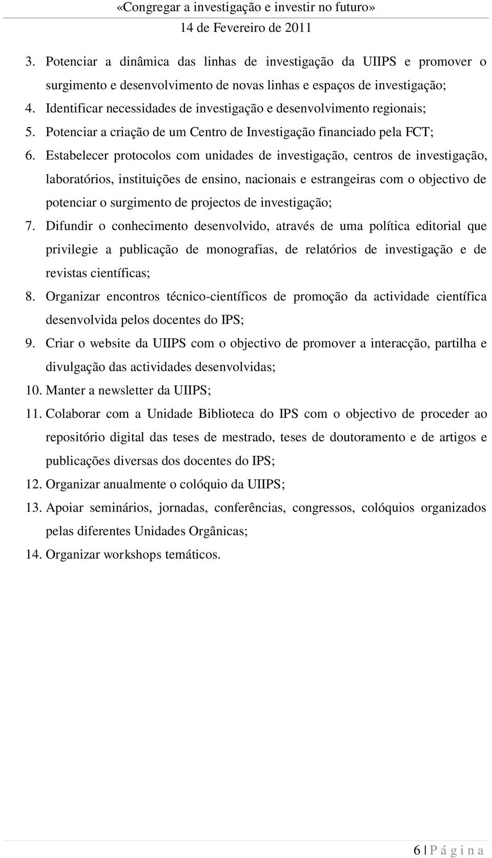 Estabelecer protocolos com unidades de investigação, centros de investigação, laboratórios, instituições de ensino, nacionais e estrangeiras com o objectivo de potenciar o surgimento de projectos de