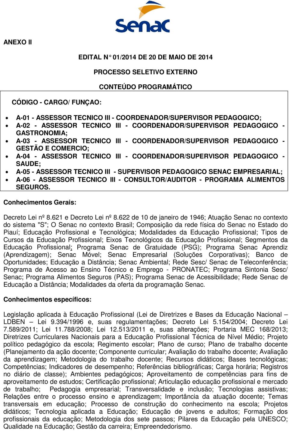 SAUDE; A-05 - ASSESSOR TECNICO III - SUPERVISOR PEDAGOGICO SENAC EMPRESARIAL; A-06 - ASSESSOR TECNICO III - CONSULTOR/AUDITOR - PROGRAMA ALIMENTOS SEGUROS.