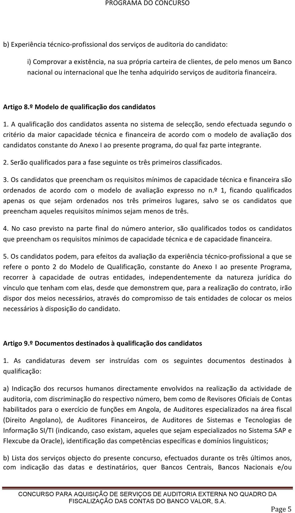 A qualificação dos candidatos assenta no sistema de selecção, sendo efectuada segundo o critério da maior capacidade técnica e financeira de acordo com o modelo de avaliação dos candidatos constante