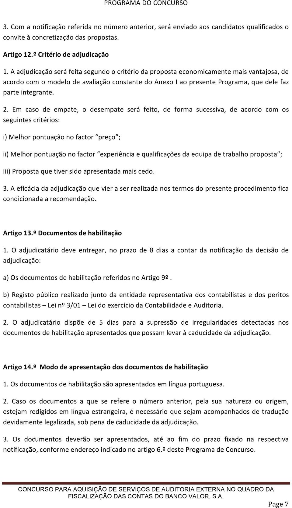 Em caso de empate, o desempate será feito, de forma sucessiva, de acordo com os seguintes critérios: i) Melhor pontuação no factor preço ; ii) Melhor pontuação no factor experiência e qualificações