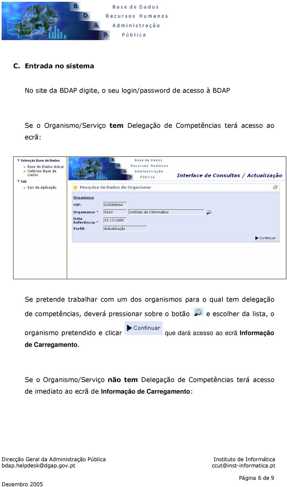 pressionar sobre o botão e escolher da lista, o organismo pretendido e clicar de Carregamento.