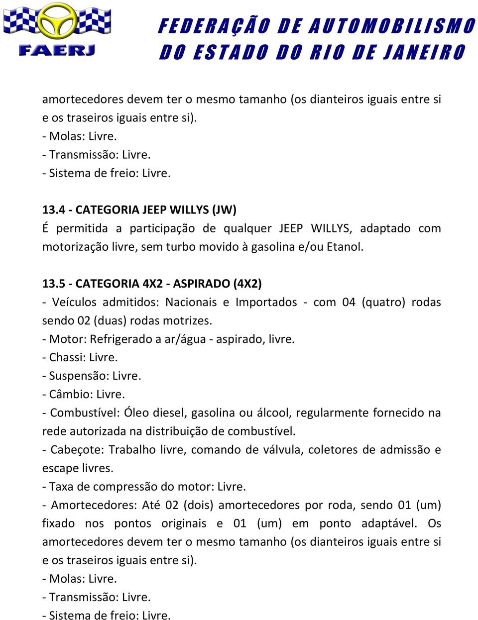 5 - CATEGORIA 4X2 - ASPIRADO (4X2) - Veículos admitidos: Nacionais e Importados - com 04 (quatro) rodas sendo 02 (duas) rodas motrizes. - Motor: Refrigerado a ar/água - aspirado, livre.