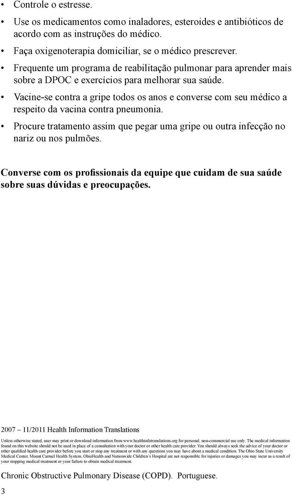 Vacine-se contra a gripe todos os anos e converse com seu médico a respeito da vacina contra pneumonia. Procure tratamento assim que pegar uma gripe ou outra infecção no nariz ou nos pulmões.