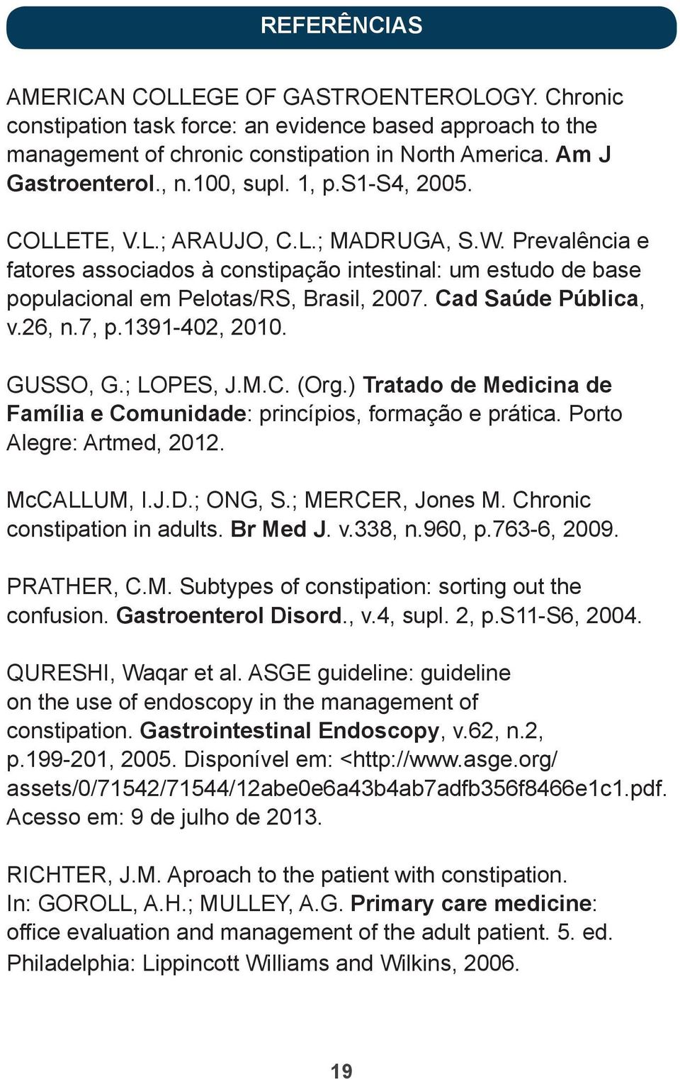 Cad Saúde Pública, v.26, n.7, p.1391-402, 2010. GUSSO, G.; LOPES, J.M.C. (Org.) Tratado de Medicina de Família e Comunidade: princípios, formação e prática. Porto Alegre: Artmed, 2012. McCALLUM, I.J.D.