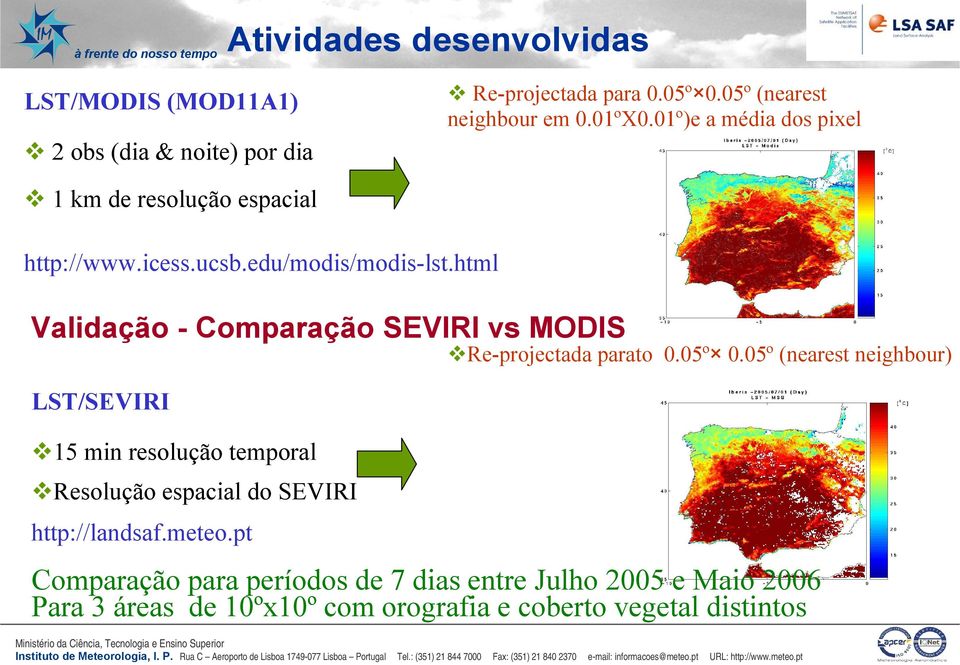 html Validação - Comparação SEVIRI vs MODIS LST/SEVIRI!15 min resolução temporal!resolução espacial do SEVIRI http://landsaf.meteo.pt!