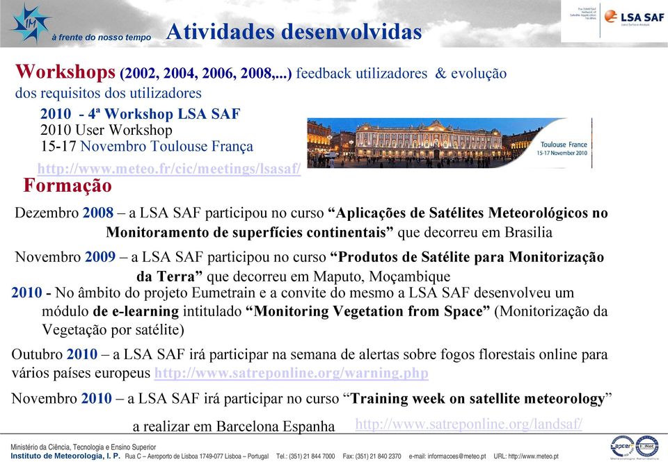 fr/cic/meetings/lsasaf/ Formação Dezembro 2008 a LSA SAF participou no curso Aplicações de Satélites Meteorológicos no Monitoramento de superfícies continentais que decorreu em Brasilia Novembro 2009