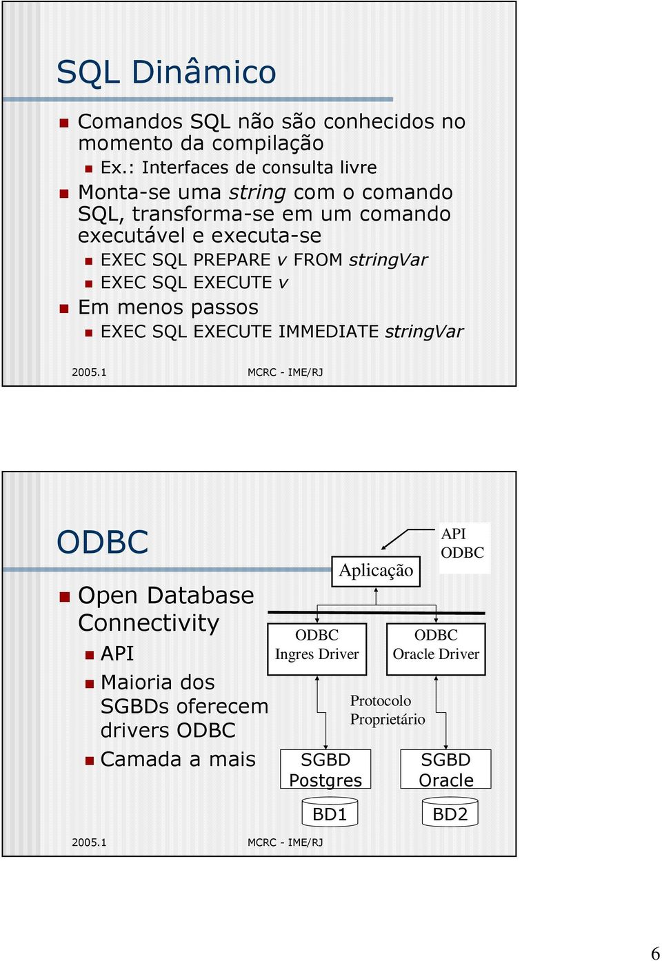 SQL PREPARE v FROM stringvar EXEC SQL EXECUTE v Em menos passos EXEC SQL EXECUTE IMMEDIATE stringvar ODBC Open Database