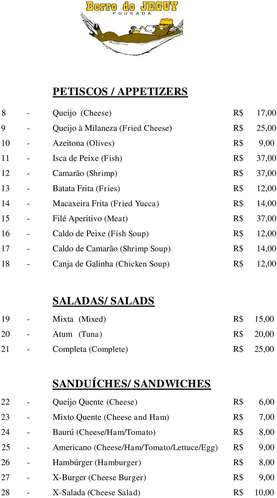- Canja de Galinha (Chicken Soup) R$ 12,00 SALADAS/ SALADS 19 - Mixta (Mixed) R$ 15,00 20 - Atum (Tuna) R$ 20,00 21 - Completa (Complete) R$ 25,00 SANDUÍCHES/ SANDWICHES 22 - Queijo Quente (Cheese)