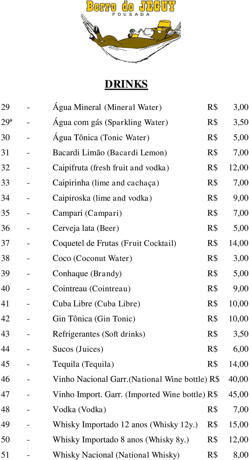 (Fruit Cocktail) R$ 14,00 38 - Coco (Coconut Water) R$ 3,00 39 - Conhaque (Brandy) R$ 5,00 40 - Cointreau (Cointreau) R$ 9,00 41 - Cuba Libre (Cuba Libre) R$ 10,00 42 - Gin Tônica (Gin Tonic) R$