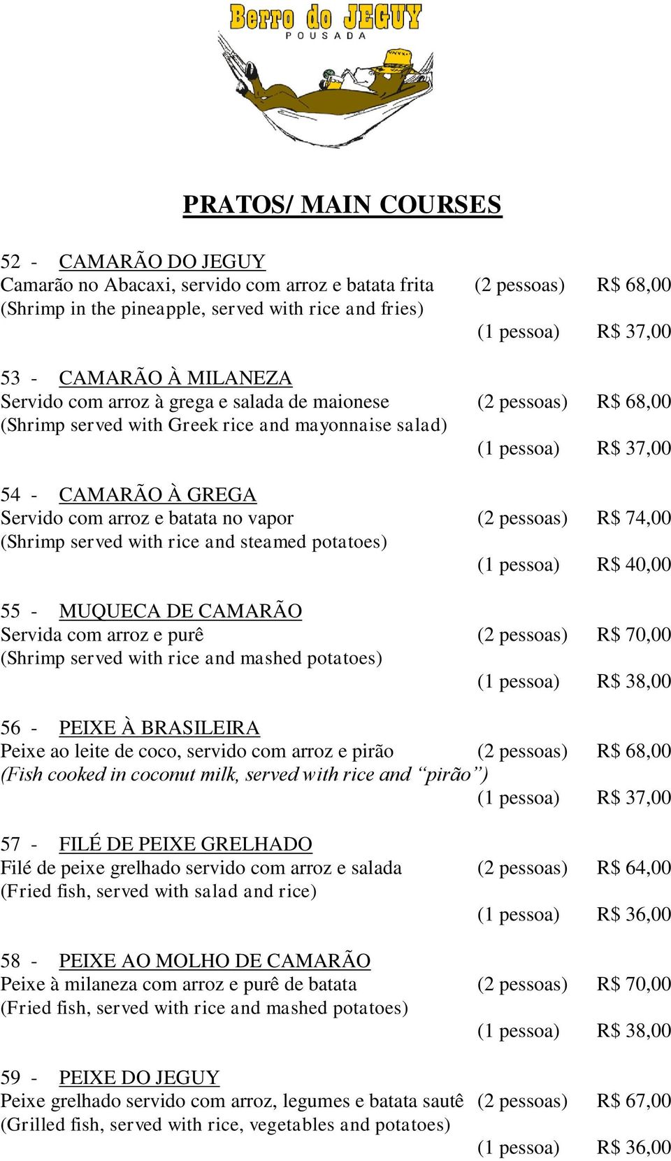 (Shrimp served with rice and steamed potatoes) 55 - MUQUECA DE CAMARÃO Servida com arroz e purê (2 pessoas) R$ 70,00 (Shrimp served with rice and mashed potatoes) 56 - PEIXE À BRASILEIRA Peixe ao