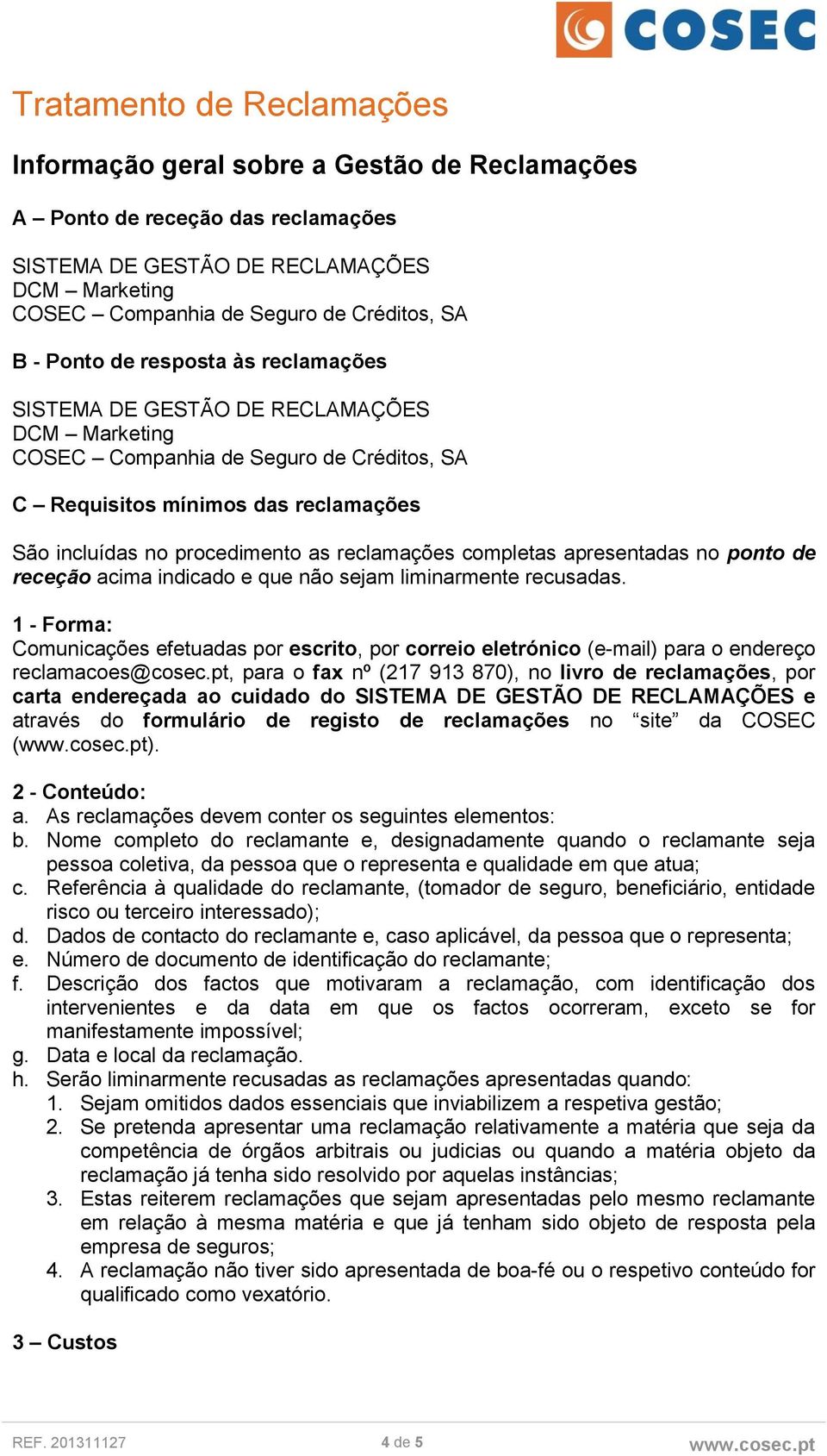 indicado e que não sejam liminarmente recusadas. 1 - Forma: Comunicações efetuadas por escrito, por correio eletrónico (e-mail) para o endereço reclamacoes@cosec.