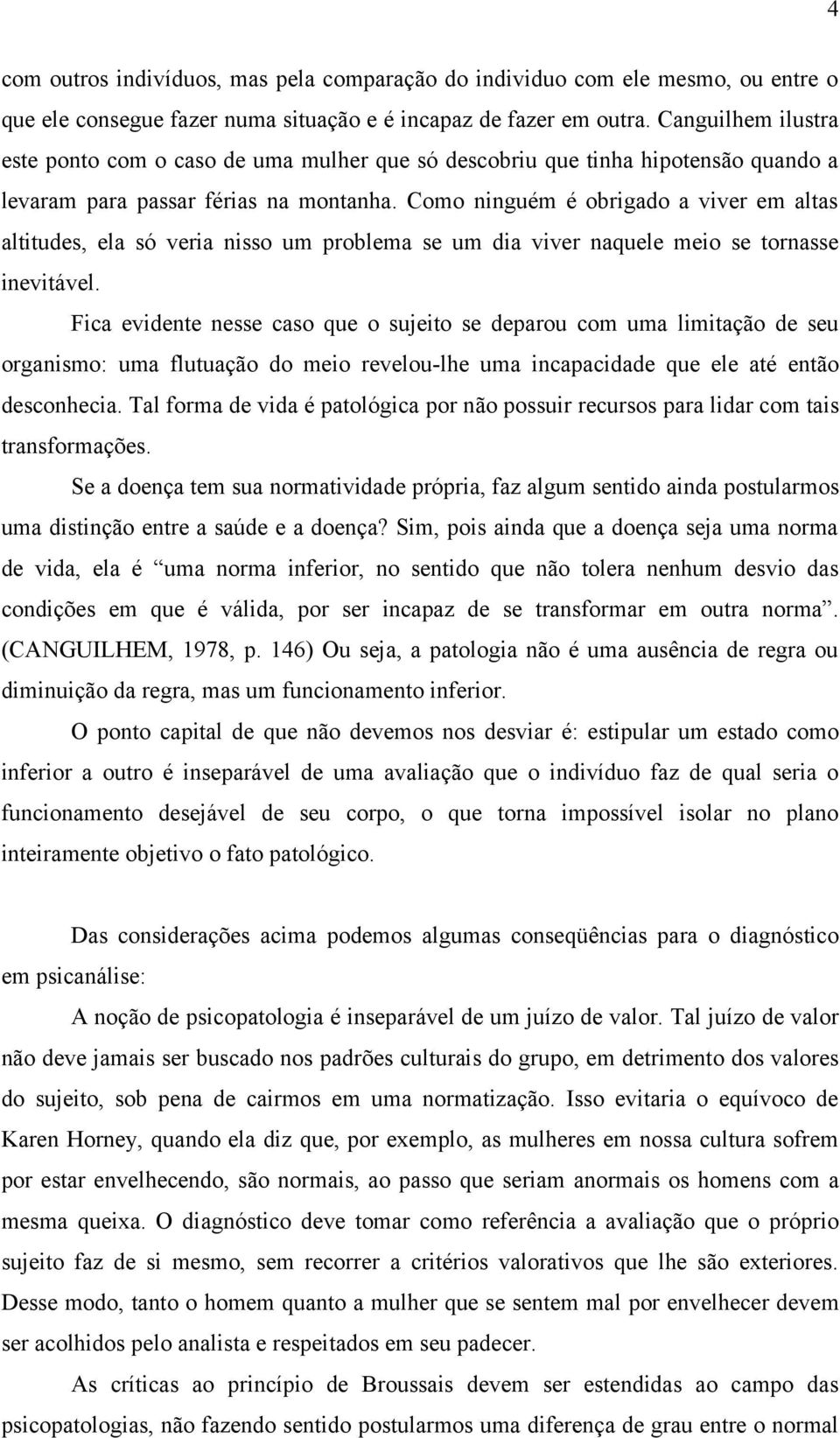 Como ninguém é obrigado a viver em altas altitudes, ela só veria nisso um problema se um dia viver naquele meio se tornasse inevitável.