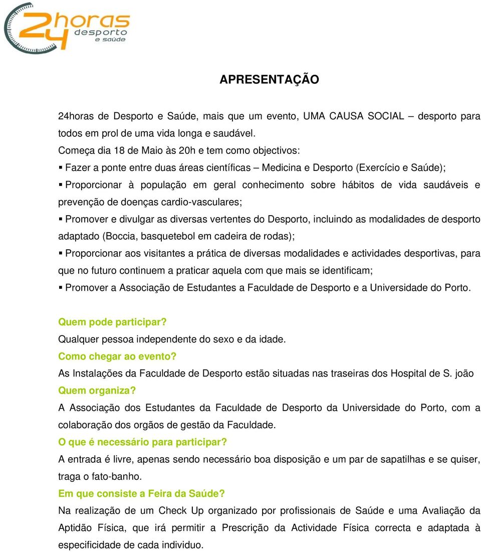 vida saudáveis e prevenção de doenças cardio-vasculares; Promover e divulgar as diversas vertentes do Desporto, incluindo as modalidades de desporto adaptado (Boccia, basquetebol em cadeira de