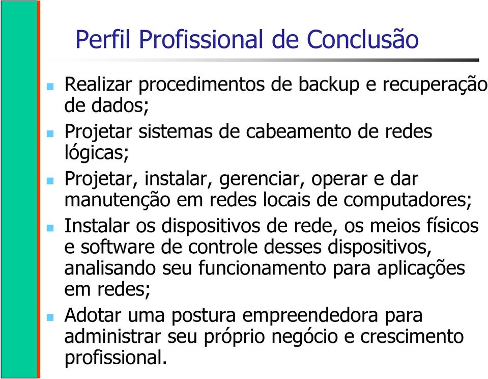 Instalar os dispositivos de rede, os meios físicos e software de controle desses dispositivos, analisando seu