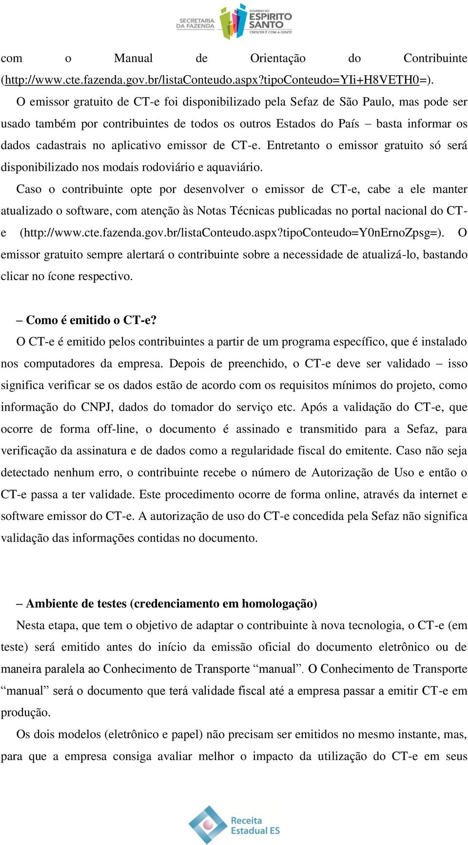 emissor de CT-e. Entretanto o emissor gratuito só será disponibilizado nos modais rodoviário e aquaviário.