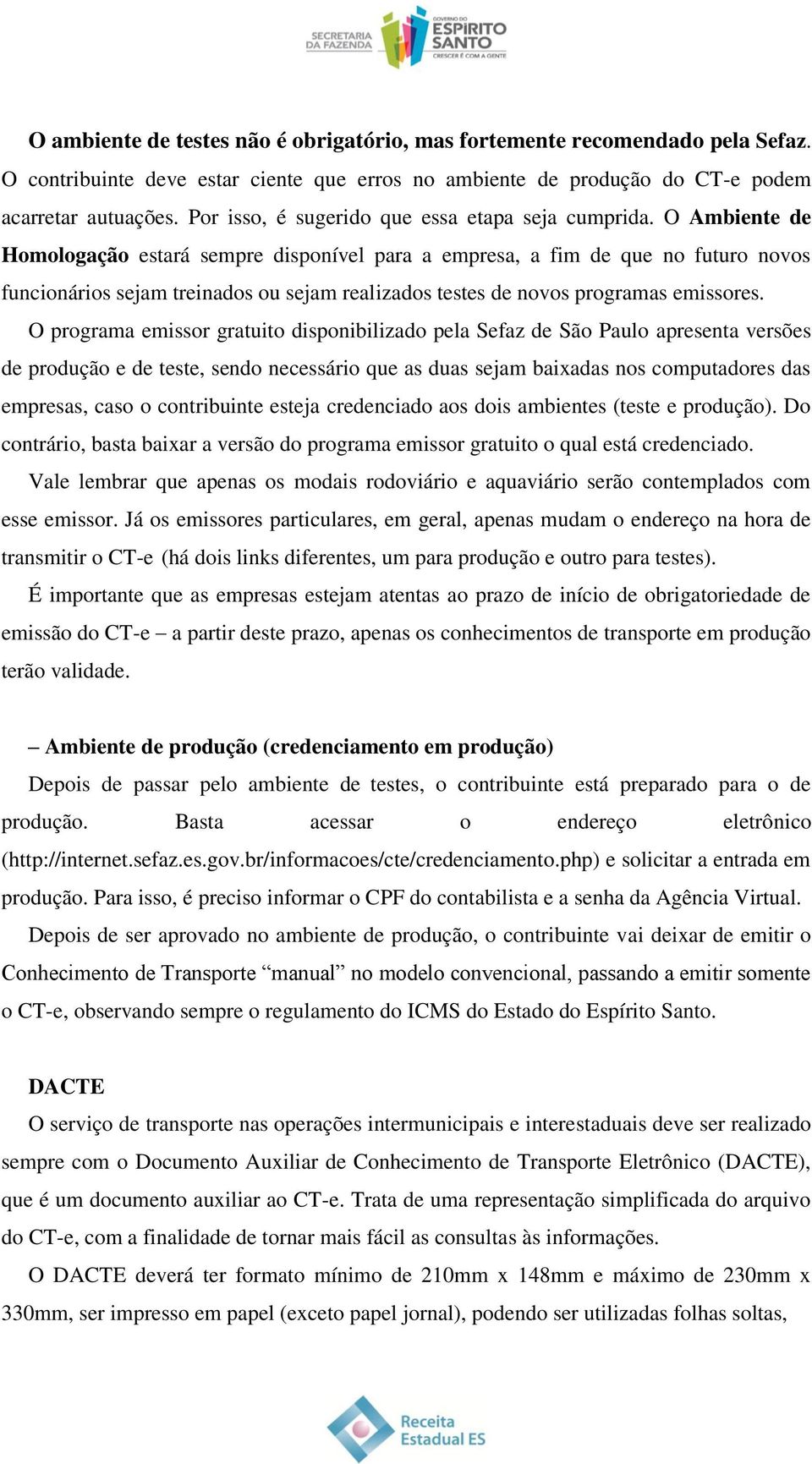 O Ambiente de Homologação estará sempre disponível para a empresa, a fim de que no futuro novos funcionários sejam treinados ou sejam realizados testes de novos programas emissores.