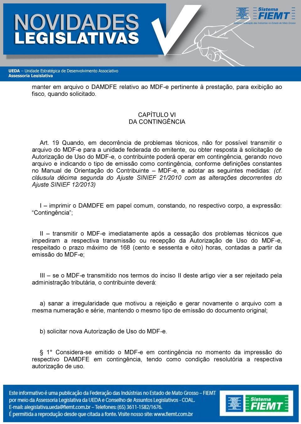 contribuinte poderá operar em contingência, gerando novo arquivo e indicando o tipo de emissão como contingência, conforme definições constantes no Manual de Orientação do Contribuinte MDF-e, e