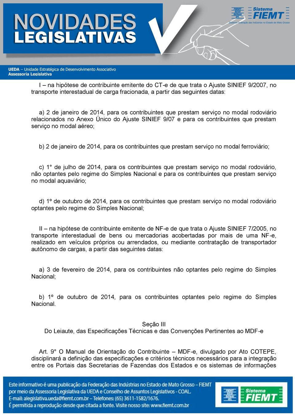 contribuintes que prestam serviço no modal ferroviário; c) 1 de julho de 2014, para os contribuintes que prestam serviço no modal rodoviário, não optantes pelo regime do Simples Nacional e para os