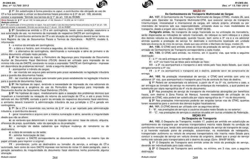 209, de 14/11/2012 Redação anterior 1º Em substituição à forma prevista no caput, fica autorizado o uso dos documentos fiscais previstos no 3º do art.