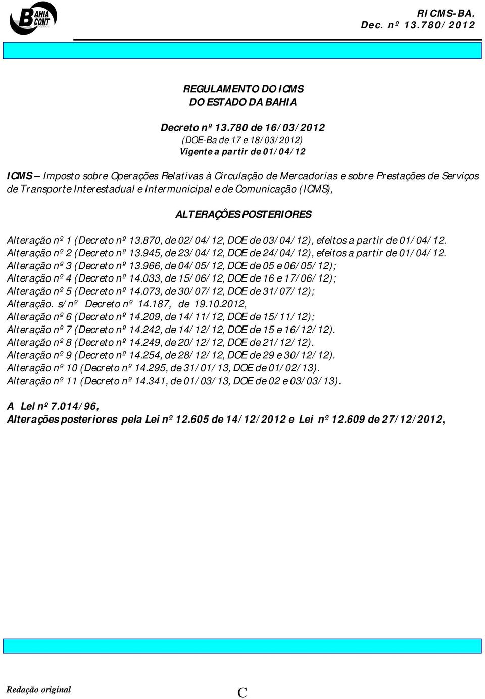Interestadual e Intermunicipal e de Comunicação (ICMS), ALTERAÇÔES POSTERIORES Alteração nº 1 (Decreto nº 13.870, de 02/04/12, DOE de 03/04/12), efeitos a partir de 01/04/12.