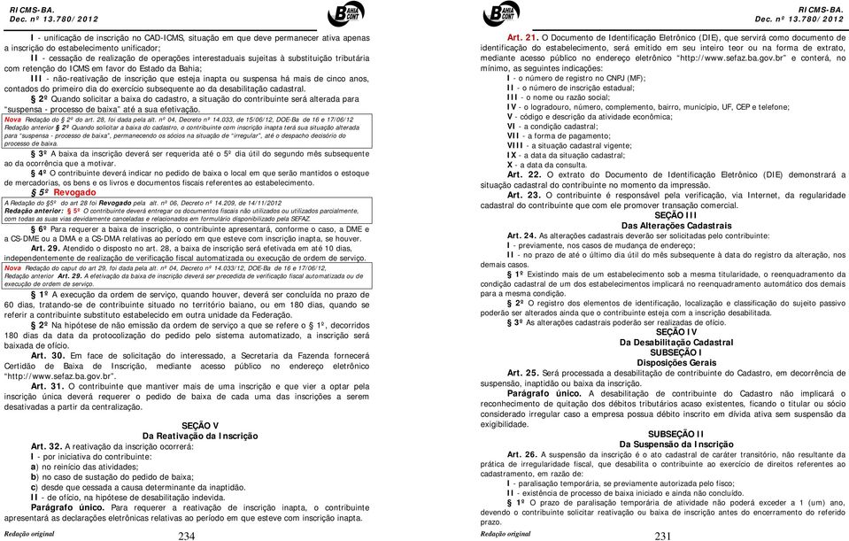 subsequente ao da desabilitação cadastral. 2º Quando solicitar a baixa do cadastro, a situação do contribuinte será alterada para suspensa - processo de baixa até a sua efetivação.