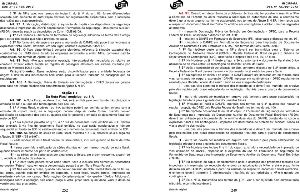 A fabricação, distribuição e aquisição de papéis com dispositivos de segurança destinados à impressão do DANFE denominados Formulário de Segurança - Documento Auxiliar (FS-DA), deverão seguir as