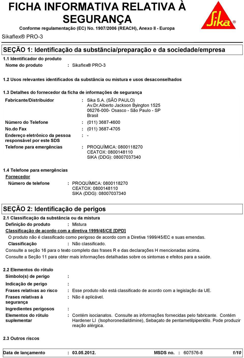 3 Detalhes do fornecedor da ficha de informações de segurança Fabricante/Distribuidor Número do Telefone Telefone para emergências Sika S.A. (SÃO PAULO) Av.Dr.