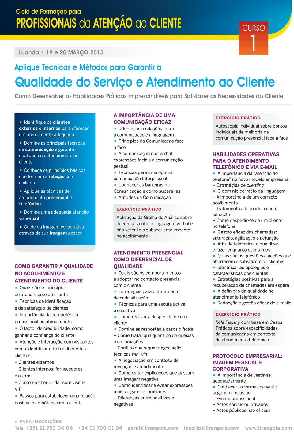 Conheça os princípios básicos que formam a relação com o cliente Aplique as técnicas de atendimento presencial e telefónico Domine uma adequada atenção via e-mail Cuide da imagem corporativa através