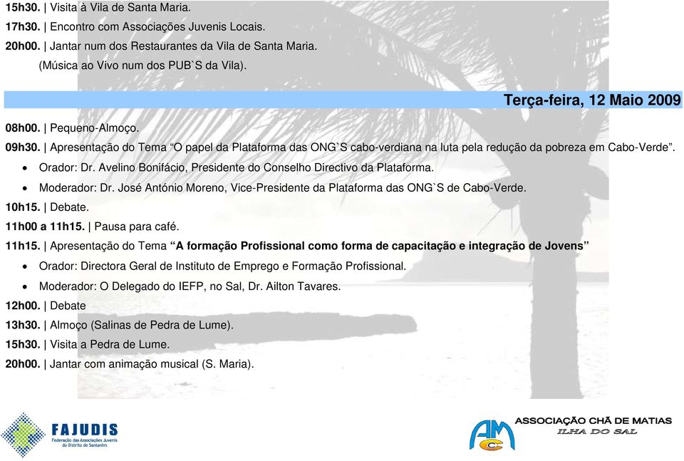 Avelino Bonifácio, Presidente do Conselho Directivo da Plataforma. Moderador: Dr. José António Moreno, Vice-Presidente da Plataforma das ONG`S de Cabo-Verde. 10h15. Debate. 11h00 a 11h15.