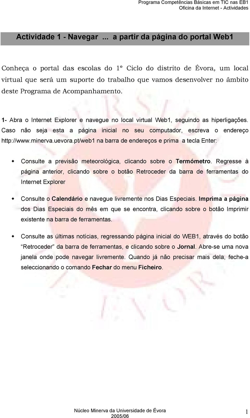 Acompanhamento. 1- Abra o Internet Explorer e navegue no local virtual Web1, seguindo as hiperligações. Caso não seja esta a página inicial no seu computador, escreva o endereço http://www.minerva.