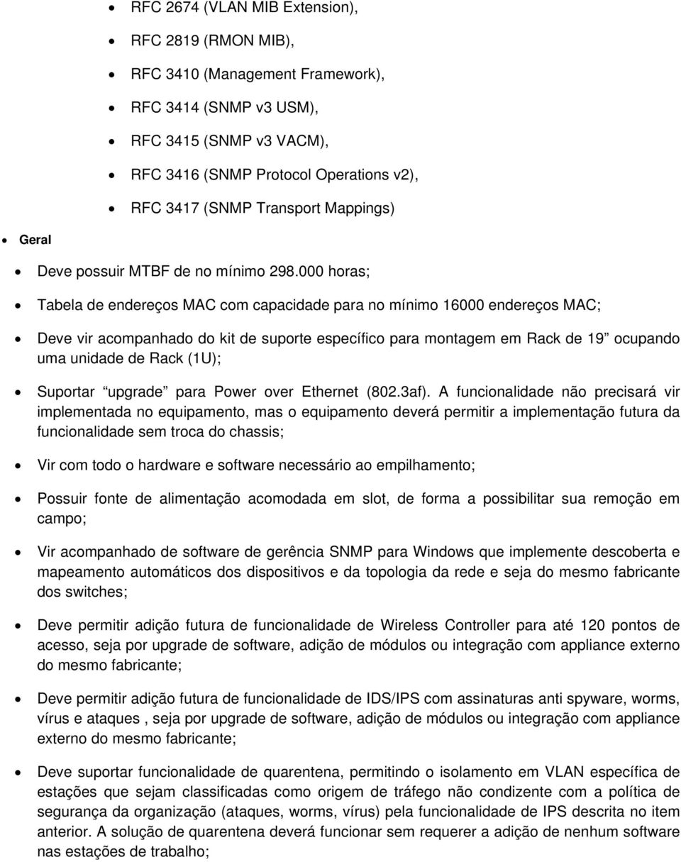 000 horas; Tabela de endereços MAC com capacidade para no mínimo 16000 endereços MAC; Deve vir acompanhado do kit de suporte específico para montagem em Rack de 19 ocupando uma unidade de Rack (1U);