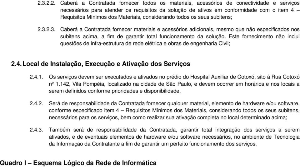 2.3. Caberá a Contratada fornecer materiais e acessórios adicionais, mesmo que não especificados nos subitens acima, a fim de garantir total funcionamento da solução.