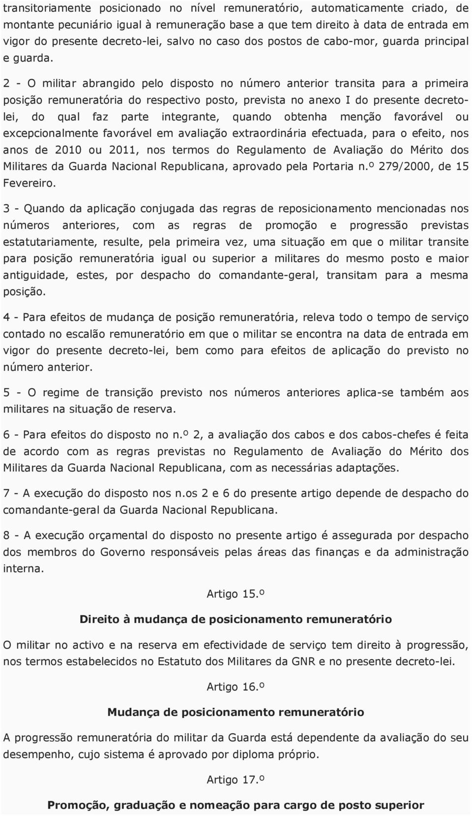 2 - O militar abrangido pelo disposto no número anterior transita para a primeira posição remuneratória do respectivo posto, prevista no anexo I do presente decretolei, do qual faz parte integrante,