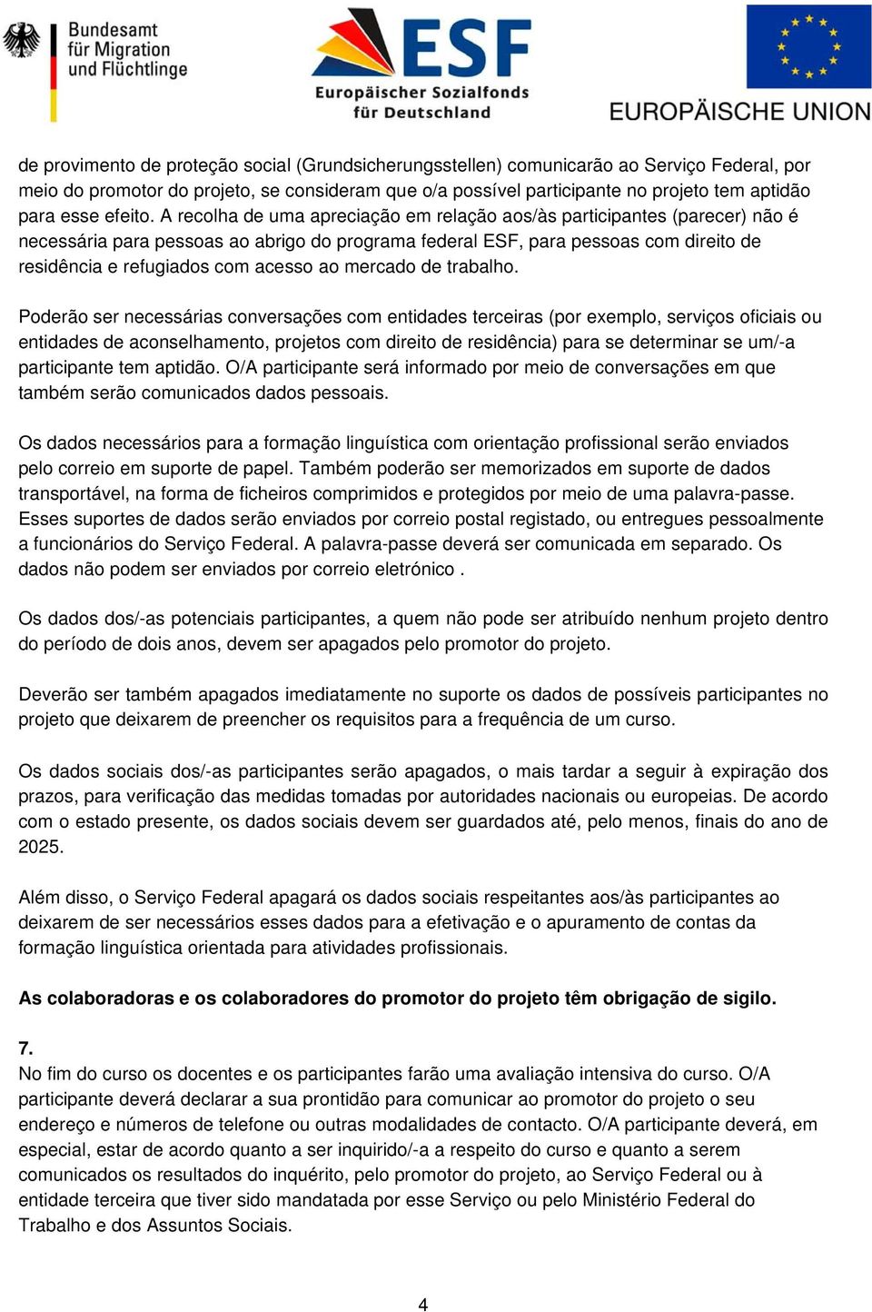 A recolha de uma apreciação em relação aos/às participantes (parecer) não é necessária para pessoas ao abrigo do programa federal ESF, para pessoas com direito de residência e refugiados com acesso