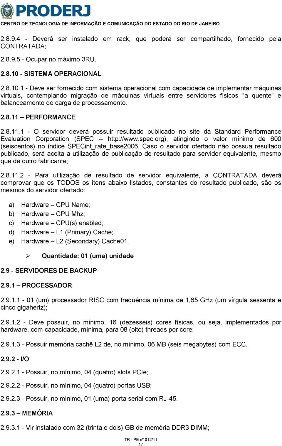 1 - Deve ser fornecido com sistema operacional com capacidade de implementar máquinas virtuais, contemplando migração de máquinas virtuais entre servidores físicos a quente e balanceamento de carga