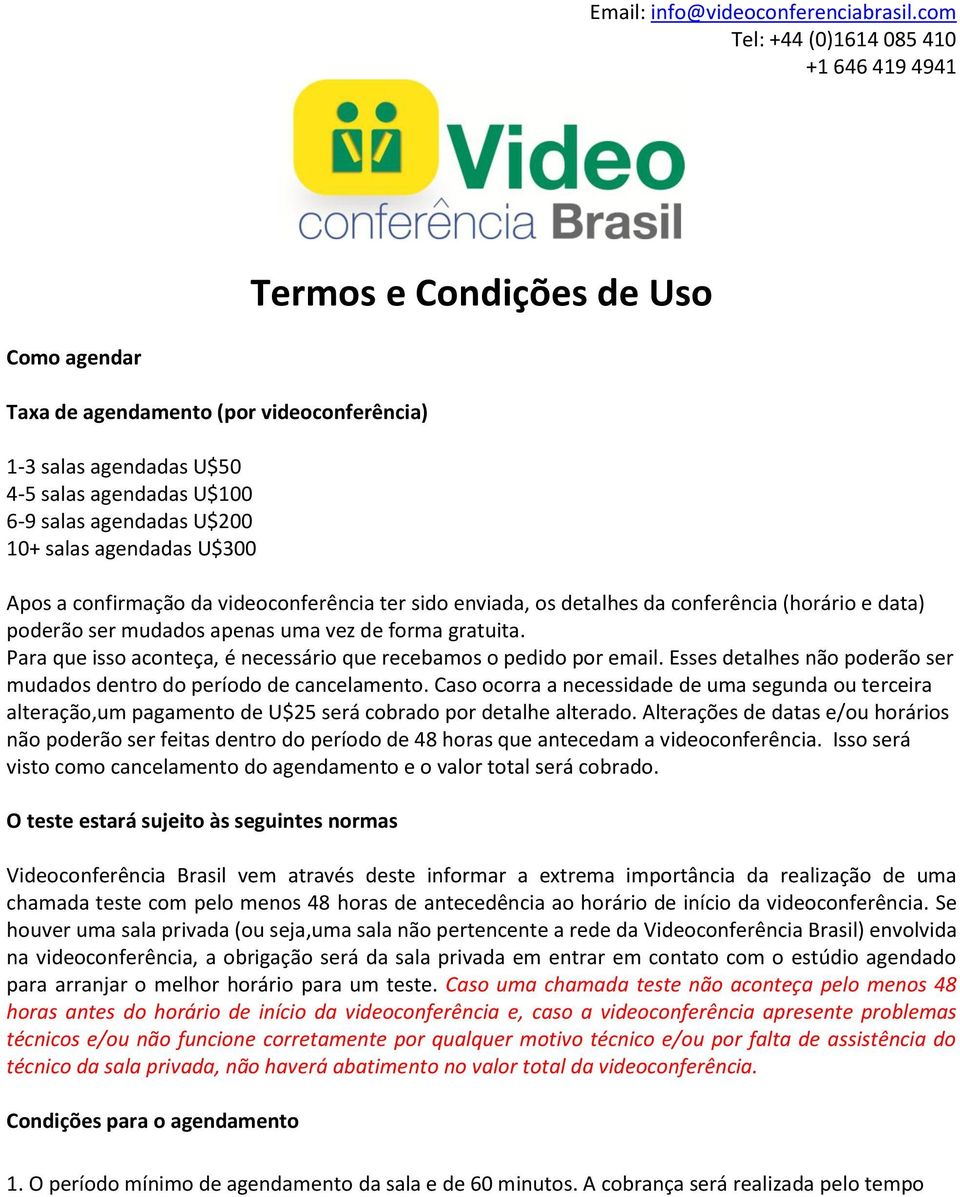 U$200 10+ salas agendadas U$300 Apos a confirmação da videoconferência ter sido enviada, os detalhes da conferência (horário e data) poderão ser mudados apenas uma vez de forma gratuita.