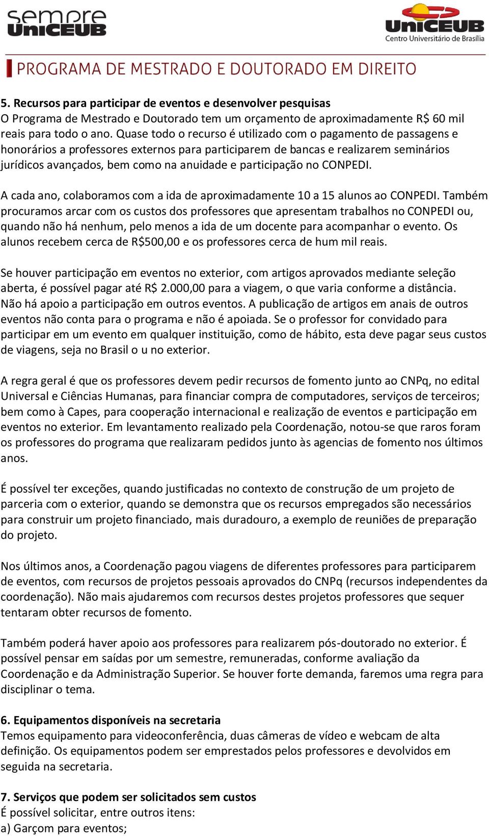 participação no CONPEDI. A cada ano, colaboramos com a ida de aproximadamente 10 a 15 alunos ao CONPEDI.