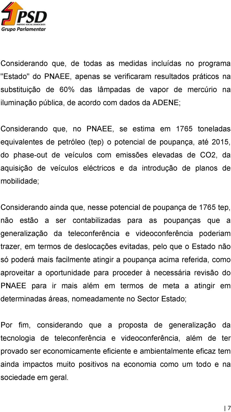 elevadas de CO2, da aquisição de veículos eléctricos e da introdução de planos de mobilidade; Considerando ainda que, nesse potencial de poupança de 1765 tep, não estão a ser contabilizadas para as