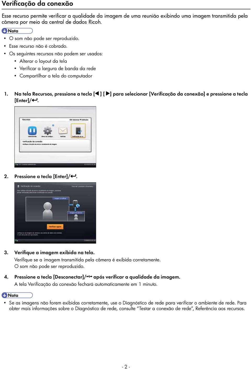 Os seguintes recursos não podem ser usados: Alterar o layout da tela Verificar a largura de banda da rede Compartilhar a tela do computador 1.