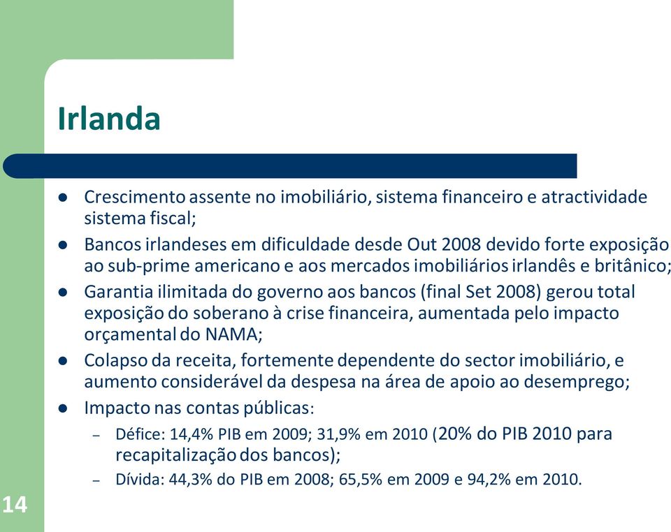 financeira, aumentada pelo impacto orçamental do NAMA; Colapso da receita, fortemente dependente do sector imobiliário, e aumento considerável da despesa na área de apoio ao