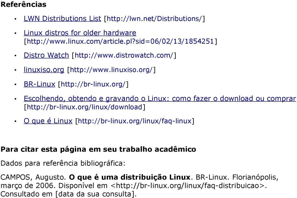 org/] Escolhendo, obtendo e gravando o Linux: como fazer o download ou comprar [http://br-linux.org/linux/download] O que é Linux [http://br-linux.